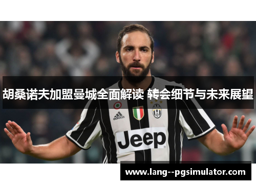 胡桑诺夫加盟曼城全面解读 转会细节与未来展望 胡桑诺夫加盟曼城全面解读 转会细节与未来展望