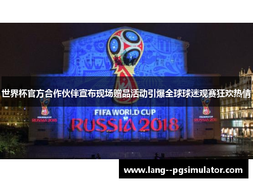 世界杯官方合作伙伴宣布现场赠品活动引爆全球球迷观赛狂欢热情